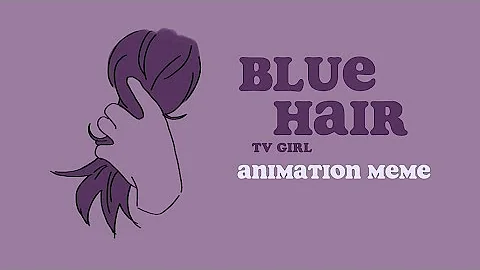blue hair - tv girl [animation meme!]