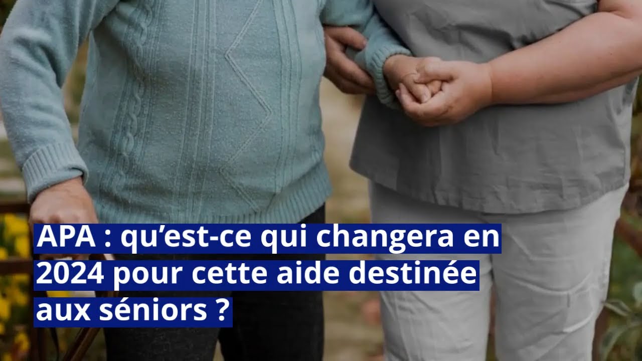 APA  quest ce qui changera en 2024 pour cette aide destine aux sniors 