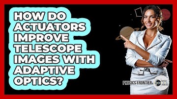 How Do Actuators Improve Telescope Images With Adaptive Optics? - Physics Frontier