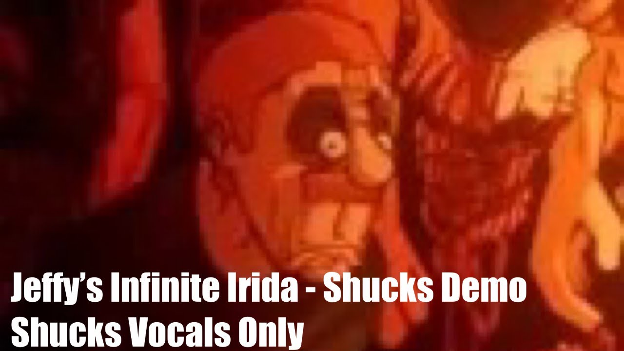 Jeffy’s Infinite Irida - Shucks Demo: Shucks Vocals Only