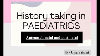 Antenatal, natal and post natal history taking in pediatrics