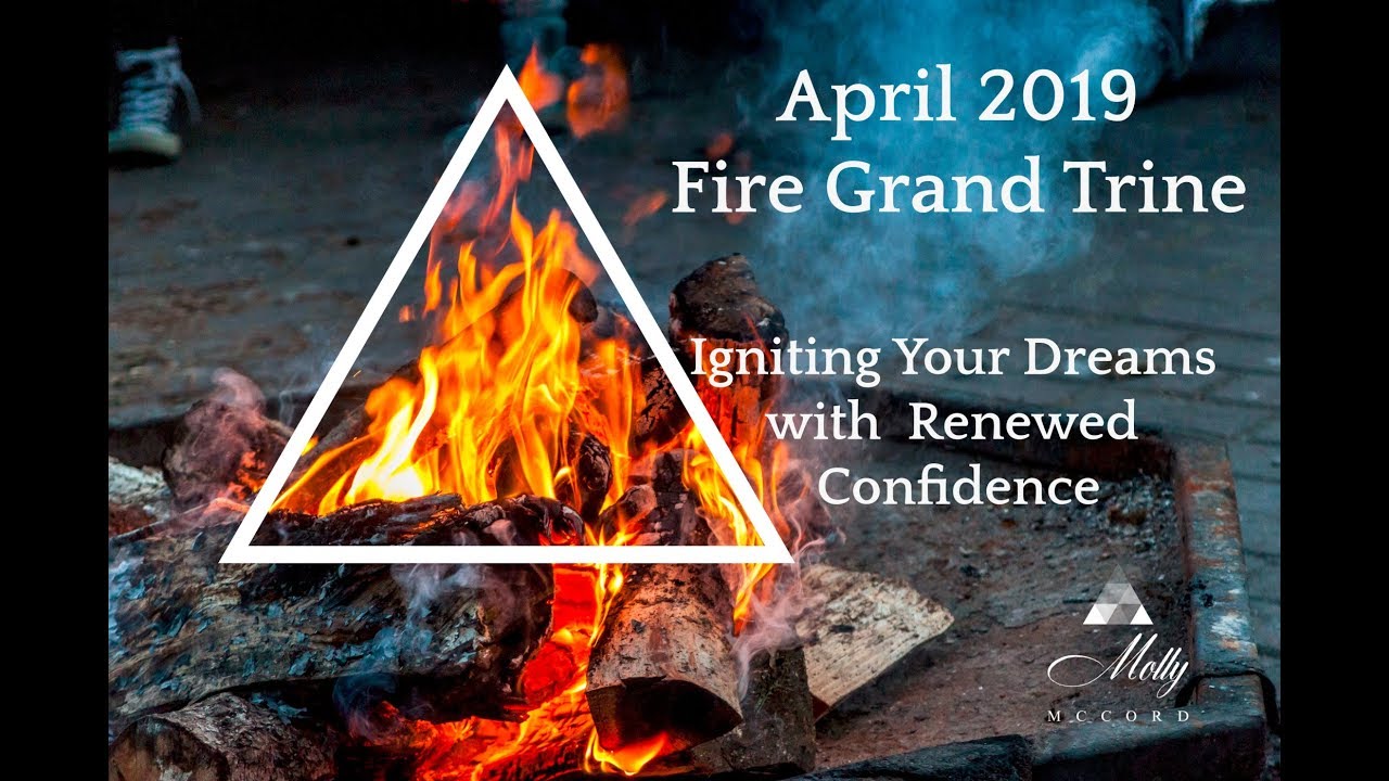 Fire Grand Trine 🔥 April 2019 ~ Igniting Your Dreams With Renewed Confidence