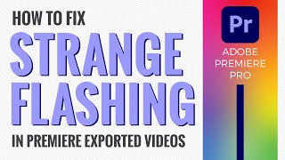How to Fix Strange Flashing or Flickering Glitch in Premiere Pro Exported Video