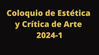 Coloquio Estética y crítica de arte 2024 1 primera parte