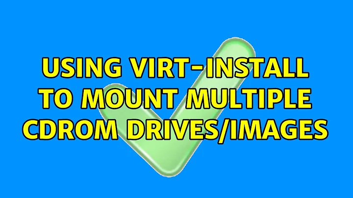 Using virt-install to mount multiple cdrom drives/images (2 Solutions!!)