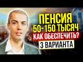 Пенсия 50-150 тысяч - как обеспечить - 3 варианта