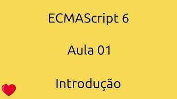 Aula 01 - Curso ECMAScript 6 - Introdução