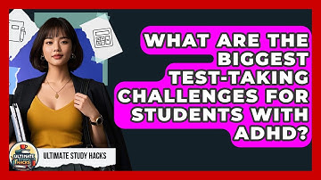 What Are The Biggest Test-taking Challenges For Students With ADHD? - Ultimate Study Hacks
