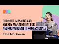 Ellie McGowan: Burnout, Masking and Energy Management for Neurodivergent IT professionals | DDD Melb