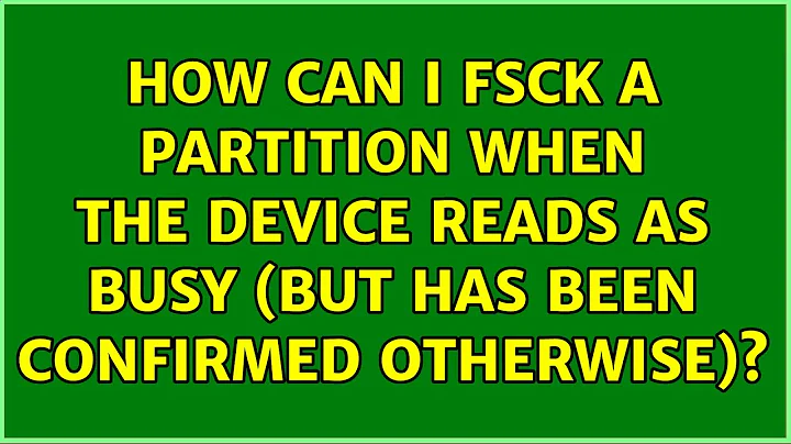 How can I fsck a partition when the device reads as busy (but has been confirmed otherwise)?
