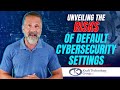 Unveiling the Risks of Default Cybersecurity Settings