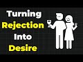 Master the Art of Turning Rejection Into Desire