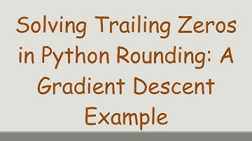 Solving Trailing Zeros in Python Rounding: A Gradient Descent Example