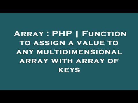 Array : PHP | Function to assign a value to any multidimensional array with array of keys