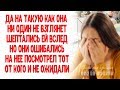 "Да на такую как она, ни один не взглянет даже" шептались вслед, но вскоре ей стали завидовать