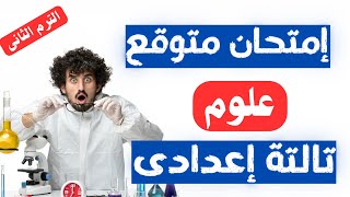 إمتحان متوقع علوم للصف الثالث الاعدادى الترم الثانى | خلاص مفيش وقت 