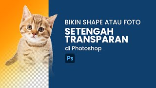 Cara Bikin Shape atau Foto Setengah Transparan di Photoshop