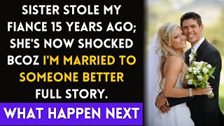 Sister Stole My Fiance 15 Years Ago | She