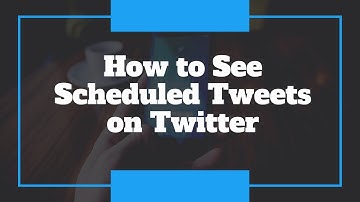 How to See Scheduled Tweets on Twitter 2022