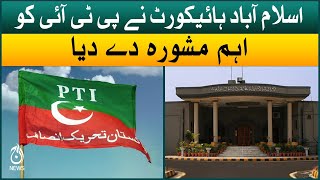 Islamabad High Court give important advise to PTI | Aaj News