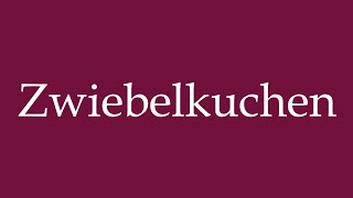 How to Pronounce ''Zwiebelkuchen'' (Onioncake) Correctly in German