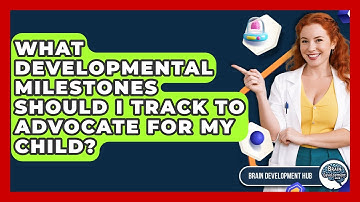What Developmental Milestones Should I Track To Advocate For My Child? - Brain Development Hub