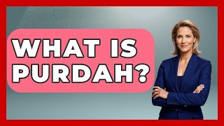 What Is Purdah? - Understanding Southwest Asia