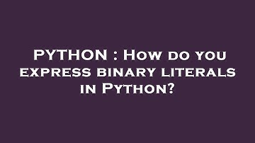 PYTHON : How do you express binary literals in Python?