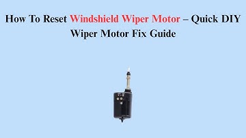 How To Reset Windshield Wiper Motor – Quick DIY Wiper Motor Fix Guide