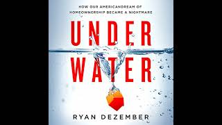 Underwater: How Our American Dream of Homeownership Became a Nightmare by Ryan Dezember