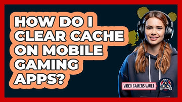 How Do I Clear Cache On Mobile Gaming Apps?