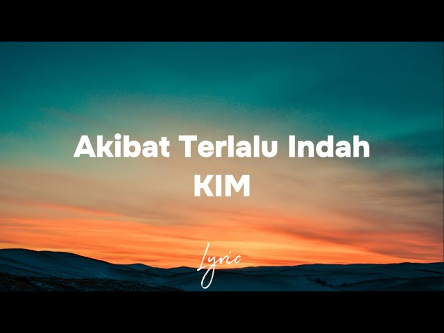 Akibat Terlalu Indah - KIM - Lirik class=