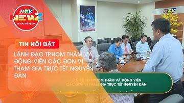 LÃNH ĐẠO TP.HCM THĂM VÀ ĐỘNG VIÊN CÁC ĐƠN VỊ THAM GIA TRỰC TẾT NGUYÊN ĐÁN