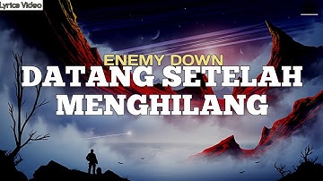 Enemy Down - DATANG SETELAH MENGHILANG || Lyrics Video