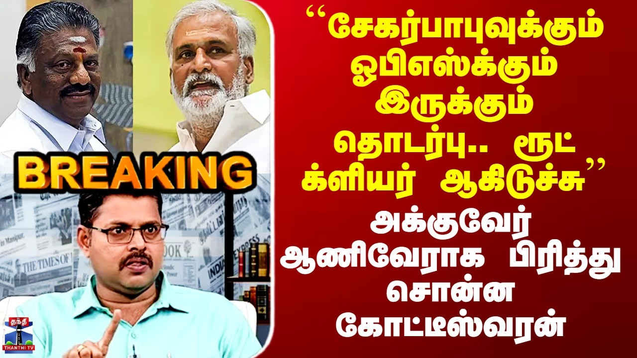 DMK OPS``சேகர்பாபுவுக்கும் ஓபிஎஸ்க்கும் இருக்கும் தொடர்பு.. ரூட் க்ளியர் ஆகிடுச்சு’’ - கோட்டீஸ்வரன்