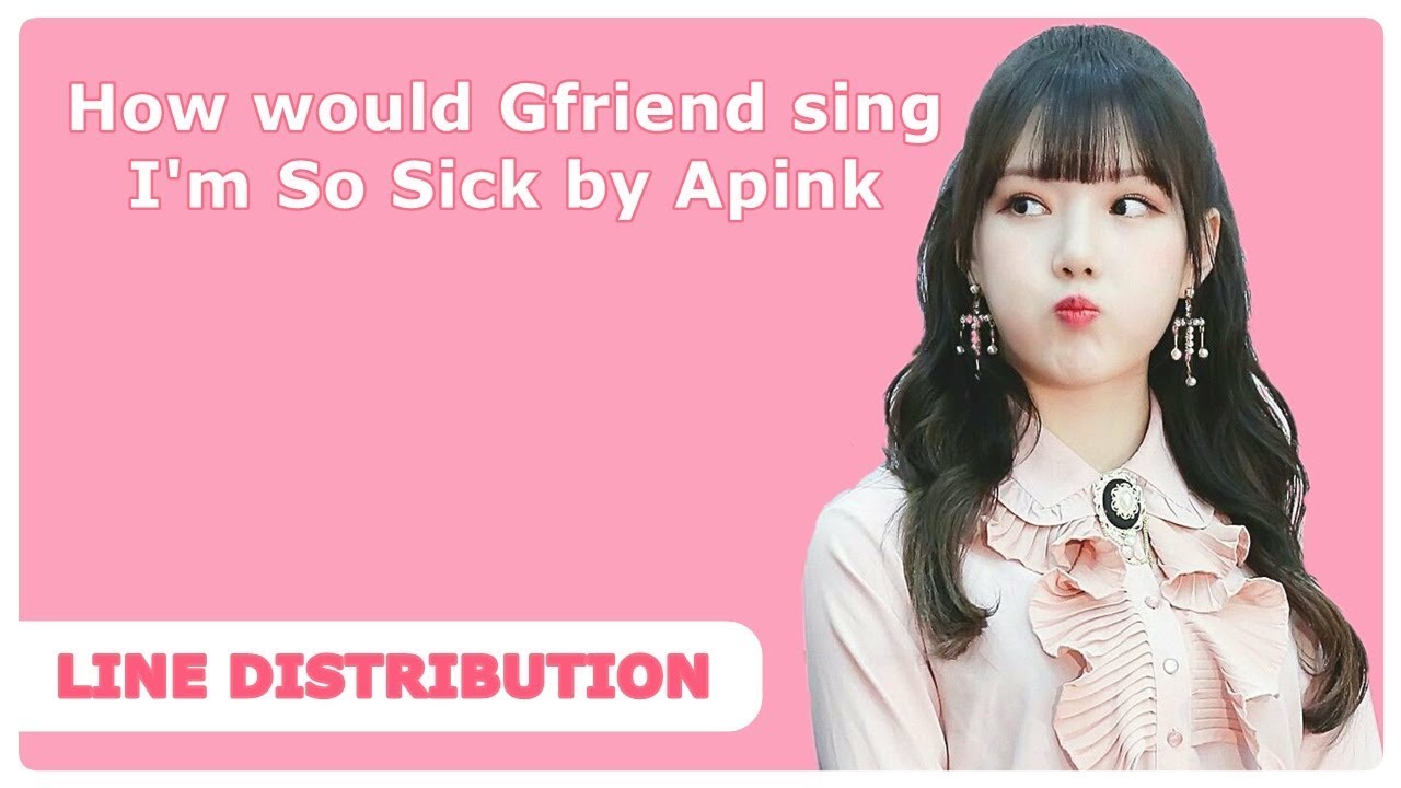 HOW WOULD GFRIEND SING "I'M SO SICK" BY APINK