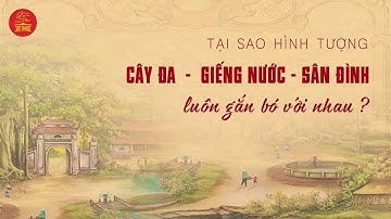 Tại sao hình tượng Cây đa - Giếng nước - Sân đình luôn gắn bó với nhau? | Xin Chào Việt Nam