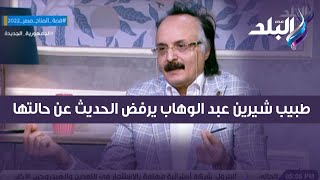 بنت البلد - طبيب شيرين عبد الوهاب يرفض الحديث عن حالتها: واسرار المرض لا يمكن الإفصاح عنها