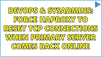 DevOps & SysAdmins: Force HAProxy to reset TCP connections when primary server comes back online