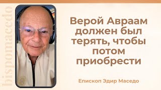 картинка: Верой Авраам должен был терять, чтобы потом приобрести. - Слово веры епископа Маседо 16/10/2025