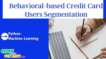 Python Machine Learning Project -Behavioral-based Credit Card Users Segmentation- ClickMyProject
