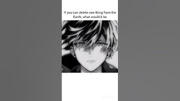 if you can delete one thing from the earth what would it be#animelover#shorts#anime#song#manga