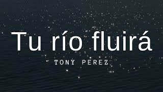 Video thumbnail of "Tu río fluirá || Tony Pérez || Letra  ✨"