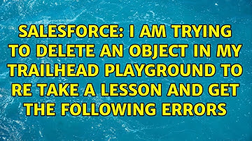 I am trying to delete an object in my trailhead playground to re take a lesson and get the...