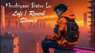Khushiyaan Bator Lo (Shaitaan) Lofi / Reverb / Slowed
