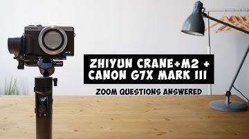 ZHIYUN Crane M2 + Canon G7X Mark III Zoom Questions Answered