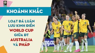 Khoảnh Khắc | World Cup 2023 | NÍN THỞ Trước Loạt Sút Luân Lưu Kinh Điển Giữa ĐT Pháp Và Australia