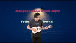 MENGAPA TAK PERNAH JUJUR - COVER FELIX IRWAN