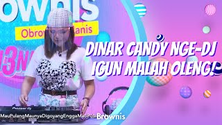 DINAR CANDY NGE-DJ, IGUN OLENG! | BROWNIS (23/10/20) P1