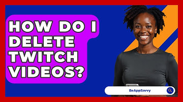How Do I Delete Twitch Videos? - Be App Savvy